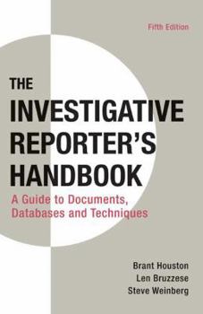 The Investigative Reporter's Handbook: A Guide to Documents, Databases, and Techniques