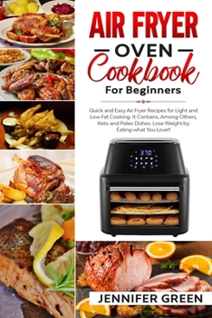 Paperback Air Fryer Oven Cookbook For Beginners: Quick and Easy Air Fryer Recipes for Light and Low Fat Cooking. It Contains, Among Others, Keto and Paleo Dishe Book