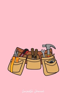 Carpenter Journal: Carpenter Tool Belt Costume  Cute Christmas Gift - Pink Ruled Lined Notebook - Diary, Writing, Notes, Gratitude, Goal Journal - 6x9 120 pages