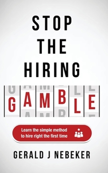 Hardcover Stop the Hiring Gamble: Learn the Simple Method to Hire Right the First Time Book