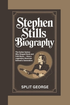 Paperback Stephen Stills Biography: The Guitar Genius Who Shaped Rock and Folk Music - How a Legendary Musician Defined a Generation Book