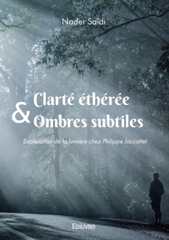 Paperback Clarté éthérée & ombres subtiles: Exploration de la lumière chez Philippe Jaccottet [French] Book