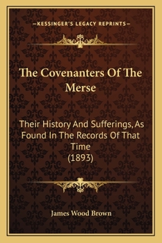 Paperback The Covenanters Of The Merse: Their History And Sufferings, As Found In The Records Of That Time (1893) Book