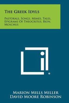 Paperback The Greek Idyls: Pastorals, Songs, Mimes, Tales, Epigrams of Theocritus, Bion, Moschus Book
