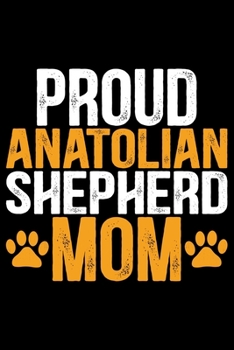 Proud Anatolian Shepherd Mom: Cool Anatolian Shepherd Dog Mum Journal Notebook - Funny Anatolian Shepherd Dog Notebook - Anatolian Shepherd Owner Gifts. 6 x 9 in 120 pages