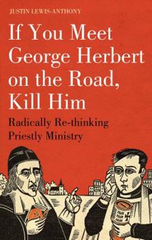 Paperback If You Meet George Herbert on the Road, Kill Him: Radically Re-Thinking Priestly Ministry Book