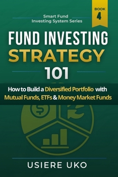 Fund Investing Strategy 101: How to Build a Diversified Portfolio with Mutual Funds, ETFs & Money Market Funds (Smart Fund Investing System)