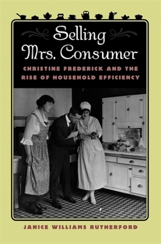 Hardcover Selling Mrs. Consumer: Christine Frederick and the Rise of Household Efficiency Book