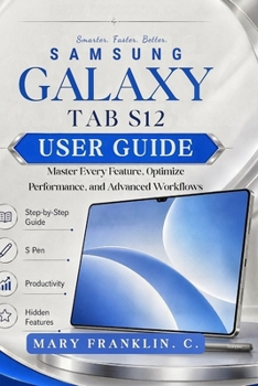 Samsung Galaxy Tab S12 User Guide: Master Every Feature, Optimize Performance, and Advanced Workflows (Samsung Galaxy Tab S12, S12+, and S12 Ultra User Guide)