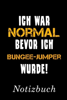 Ich War Normal Bevor Ich Bungee-Jumper Wurde Notizbuch: | Notizbuch mit 110 linierten Seiten | Format 6x9 DIN A5 | Soft cover matt | (German Edition)