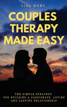 Hardcover Couples Therapy Made Easy: The Simple Strategy for Building a Passionate, Loving and Lasting Relationship Book