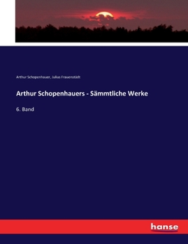 Arthur Schopenhauers - Sämmtliche Werke: 6. Band