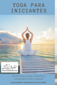 Paperback Yoga Para Iniciantes: Benefícios, Saúde, Posições, Acessórios E Roupas. [Portuguese] Book