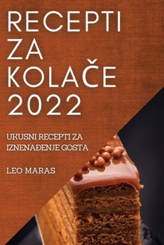 Paperback Recepti Za Kola&#268;e 2022: Ukusni Recepti Za Iznena&#272;enje Gosta [Croatian] Book