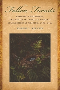 Paperback Fallen Forests: Emotion, Embodiment, and Ethics in American Women's Environmental Writing, 1781-1924 Book