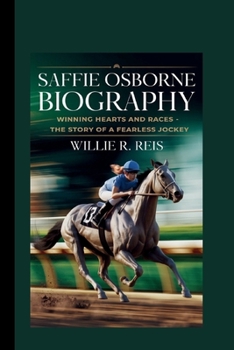SAFFIE OSBORNE BIOGRAPHY: WINNING HEARTS AND RACES – THE STORY OF A FEARLESS JOCKEY