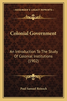 Paperback Colonial Government: An Introduction To The Study Of Colonial Institutions (1902) Book