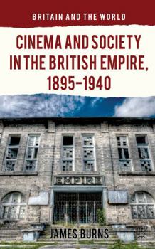 Cinema and Society in the British Empire, 1895-1940 - Book  of the Britain and the World