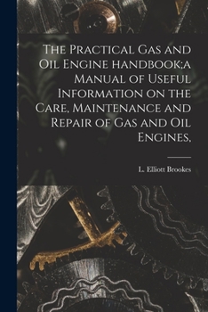 Paperback The Practical Gas and Oil Engine Handbook;a Manual of Useful Information on the Care, Maintenance and Repair of Gas and Oil Engines, Book