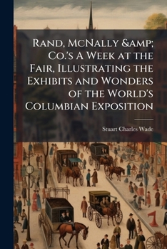 Rand, McNally & Co.'s A week at the fair, illustrating the exhibits and wonders of the World's Columbian Exposition
