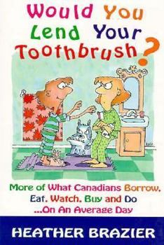 Paperback Would You Lend Your Toothbrush?: More of What Canadians Borrow, Eat, Watch, Buy and Do...on an Average Day Book