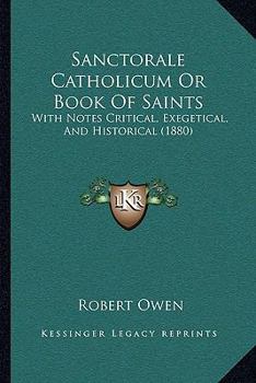 Paperback Sanctorale Catholicum or Book of Saints: With Notes Critical, Exegetical, and Historical (1880) Book