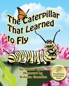 Paperback The Caterpillar That Learned to Fly: A Children's Nature Picture Book, a Fun Caterpillar and Butterfly Story For Kids Book