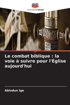 Le combat biblique: la voie à suivre pour l'Église aujourd'hui (French Edition)