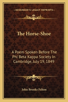 Paperback The Horse-Shoe: A Poem Spoken Before The Phi Beta Kappa Society In Cambridge, July 19, 1849 Book