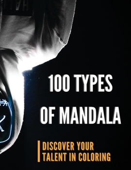 100 types Mandala Coloring Book: Discover the Ultimate Collection of the World's Greatest Mandalas in this Amazing Coloring BookAn Adult Coloring Book Featuring 100 types of the World's Most Beautiful