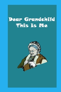 Dear Grandchild, This Is Me : Memories and Keepsakes for My Grandchild: grandma memories journal