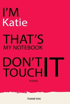 Katie : DON'T TOUCH MY NOTEBOOK Unique customized Gift for Katie - Journal for Girls / Women with beautiful colors pink, Journal to Write with 120 ... female ( Katie notebook): best gift for Katie