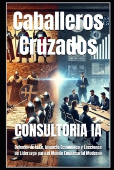 Caballeros Cruzados: Defensa de la Fe, Impacto Económico y Lecciones de Liderazgo para el Mundo Empresarial Moderno (MISCELLANNEA) (Spanish Edition)