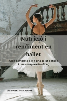 Nutrició i rendiment en ballet: Guia completa per a una salut òptima i una recuperació eficaç (Catalan Edition)