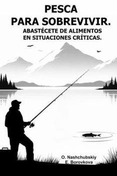 Pesca para sobrevivir. Abastécete de alimentos en situaciones críticas. (Spanish Edition)