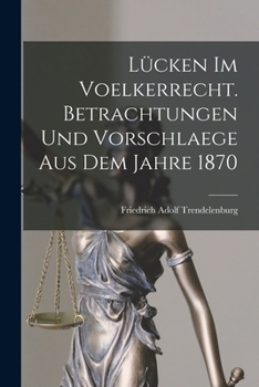 L�cken Im Voelkerrecht. Betrachtungen Und Vorschlaege Aus Dem Jahre 1870