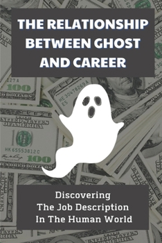 Paperback The Relationship Between Ghost And Career: Discovering The Job Descriptions In The Human World: Power Of Ghost Book