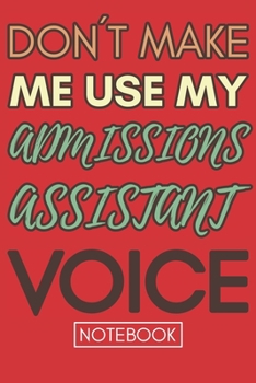 Paperback Don't Make Me Use My Admissions Assistant Voice: Retro Notebook For Assistant Best Gag Gift Book