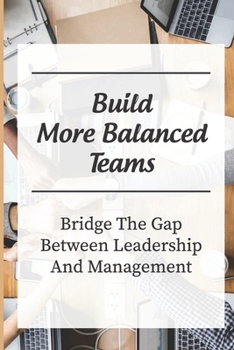 Paperback Build More Balanced Teams: Bridge The Gap Between Leadership And Management: Investing In Your Future Success Book
