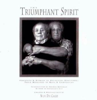 Paperback The Triumphant Spirit: Portraits and Stories of Holocaust Survivors...Their Messages of Hope and Compassion Book