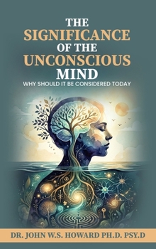 The Significance of the Unconscious Mind: Why should it be considered today