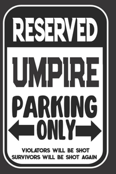 Reserved Umpire Parking Only. Violators Will Be Shot. Survivors Will Be Shot Again: Blank Lined Notebook | Thank You Gift For Umpire