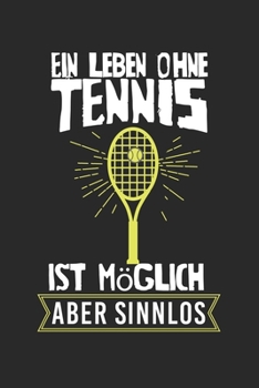 A life without tennis is possible, but meaningless: diary, notebook, book 100 lined pages in softcover for everything you want to write down and not forget
