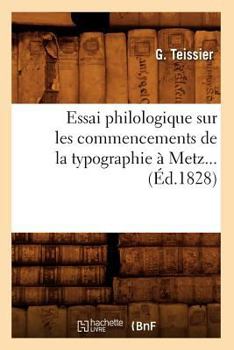 Paperback Essai Philologique Sur Les Commencements de la Typographie À Metz. (Éd.1828) [French] Book