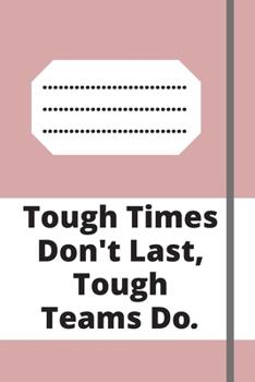 Tough Times Don't Last, Tough Teams Do: Lined notebook 120 pages glossy cover different colors with different designs .lined journal
