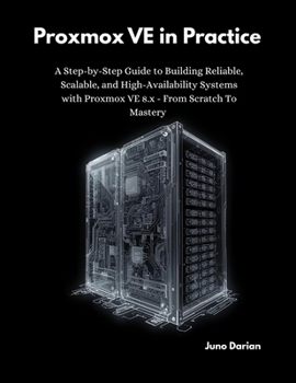 Paperback Proxmox VE in Practice: A Step-by-Step Guide to Building Reliable, Scalable, and High-Availability Systems with Proxmox VE 8.x - From Scratch to Maste Book