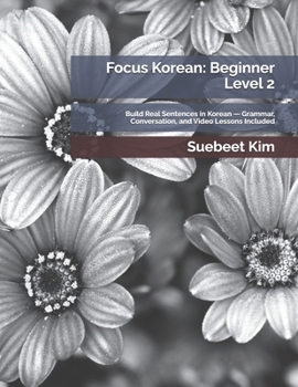 Focus Korean: Beginner Level 2: Build Real Sentences in Korean — Grammar, Conversation, and Video Lessons Included (TheKoreanTutor Focus Korean: ... Learning System—from Hangeul to Fluency.)