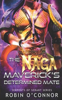 The Naga Maverick's Determined Mate: A Sci-Fi Monster Romance (Serpents of Serant)