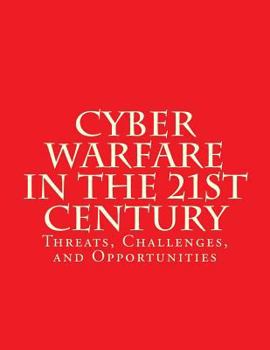 Paperback Cyber Warfare in the 21st Century: Threats, Challenges, and Opportunities: Testimony Before the House Committee on Armed Services Book