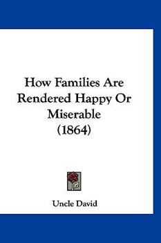 Paperback How Families Are Rendered Happy Or Miserable (1864) Book